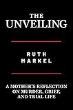 The Unveiling: A Mother's Reflection on Murder, Grief, and Trial Life