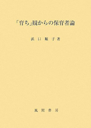 「育ち」観からの保育者論   /風間書房/浜口順子（単行本） 育ち」観からの保育者論 | 浜口 順子 |本 | 通販 | Amazon