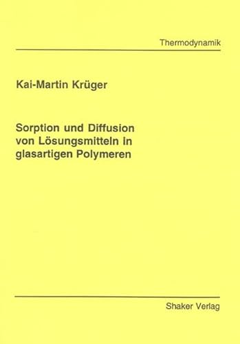 Sorption und Diffusion von Lösungsmitteln in glasartigen Polymeren (Berichte aus der Thermodynamik)