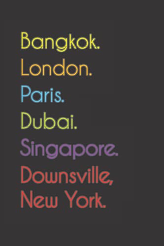 Bangkok. London. Paris. Dubai. Singapore. Downsville, New York.: Funny Notebook | Journal | Diary, 110 pages, wide ruled paper. For people loving Downsville, New York.