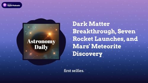 Dark Matter Breakthrough, Seven Rocket Launches, and Mars’ Meteorite Discovery