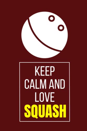 Keep Calm and Love Squash Notebook: Cute Notebook Gift For Squash Players and Fans and Anyone Who Adores Racket Sports