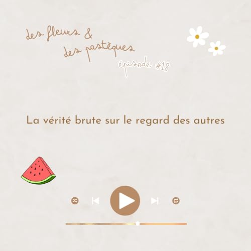 &Eacute;pisode #18 : La v&eacute;rit&eacute; brute sur le regard des autres