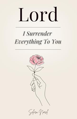 Lord I Surrender Everything to You: 100 Lessons that Change your Life - Words of Jesus to Find Inner Peace, Renew Hope, and Follow his Spiritual Guidance