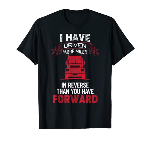 Divertida cita de camionero – I Have Driven More Miles In Reverse Camiseta
