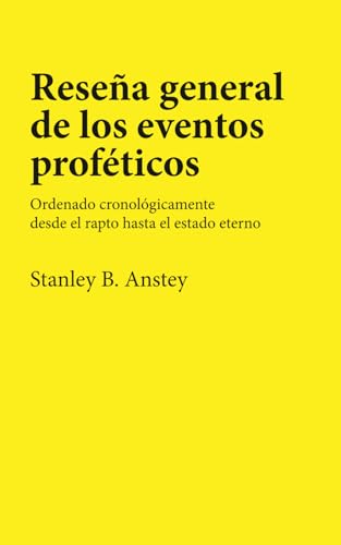 Resena general de los eventos profeticos: Ordenado cronologicamente desde el rapto hasta el estado eterno
