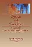 Sexuality and Disabilities: A Guide for Human Service Practitioners (Monograph Published Simultaneously As the Journal of Social Work & Human Sexuality , Vol 8, No 2)