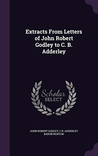 Extracts From Letters of John Robert Godley to C. B. Adderley