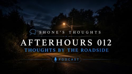 💭 Shone&rsquo;s Thoughts | Afterhours 012 - Thoughts By the Roadside