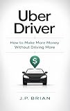 Uber Driver: How to Make More Money Without Driving More