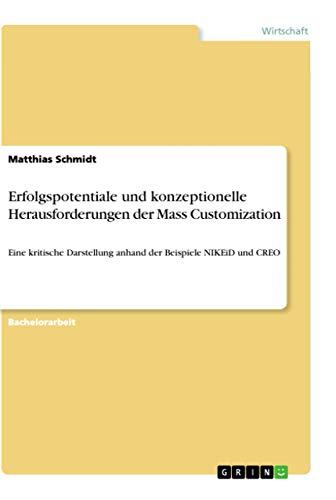 Erfolgspotentiale und konzeptionelle Herausforderungen der Mass Customization: Eine kritische Darstellung anhand der Beispiele NIKEiD und CREO (German Edition)