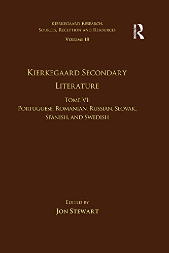 Volume 18, Tome VI: Kierkegaard Secondary Literature: Portuguese, Romanian, Russian, Slovak, Spanish, and Swedish (Kierkegaard Research: Sources, Reception and Resources)