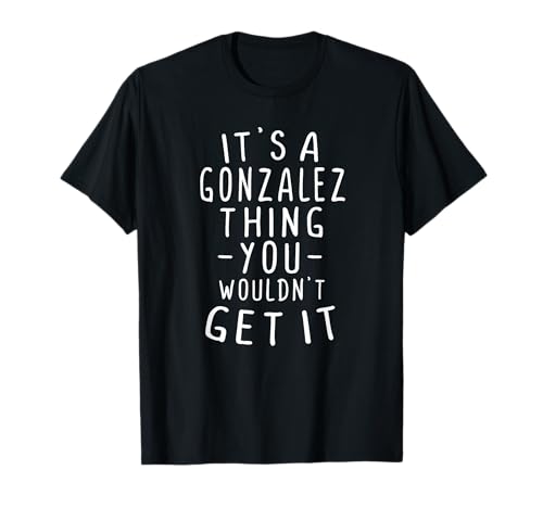 Regalo de apellido It's A Gonzalez Thing You Wouldn't Get It Camiseta