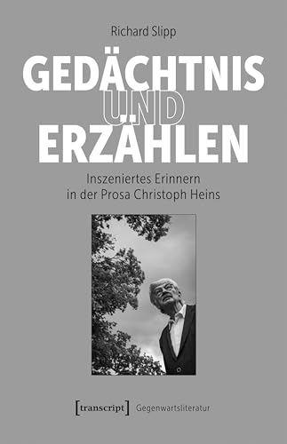 Gedächtnis und Erzählen: Inszeniertes Erinnern in der Prosa Christoph Heins (Gegenwartsliteratur 24)