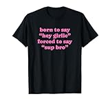 Born To Say Hey Girlie Forced To Say Sup Bro - Regalo divertido Camiseta