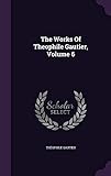 The Works Of Theophile Gautier, Volume 6