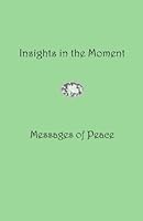 Insights in the Moment: Messages of Peace 1494471914 Book Cover