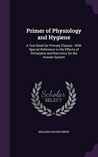 Primer of Physiology and Hygiene: A Text-Book for Primary Classes: With Special Reference to the Effects of Stimulants and Narcotics On the Human System