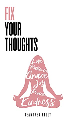 Fix Your Thoughts: Empowering Yourself to Make Peace with the Past, Embrace the Present, and Look Forward to Your Future