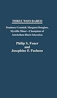 Three Who Dared: Prudence Crandall, Margaret Douglass, Myrtilla Miner--Champions of Antebellum Black Education (Contributions in Women's Studies) 0313235848 Book Cover