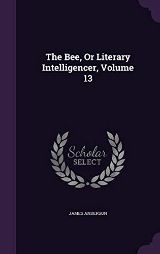 The Bee, Or Literary Intelligencer, Volume 13