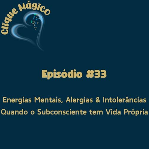 Page de couverture de #33 – Energias Mentais, Alergias & Intolerâncias: Quando o Subconsciente tem Vida Própria