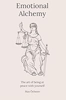 Emotional Alchemy: The art of being at peace with yourself B0F428RP1K Book Cover