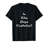 Is The Pope Catholic - funny T-Shirt