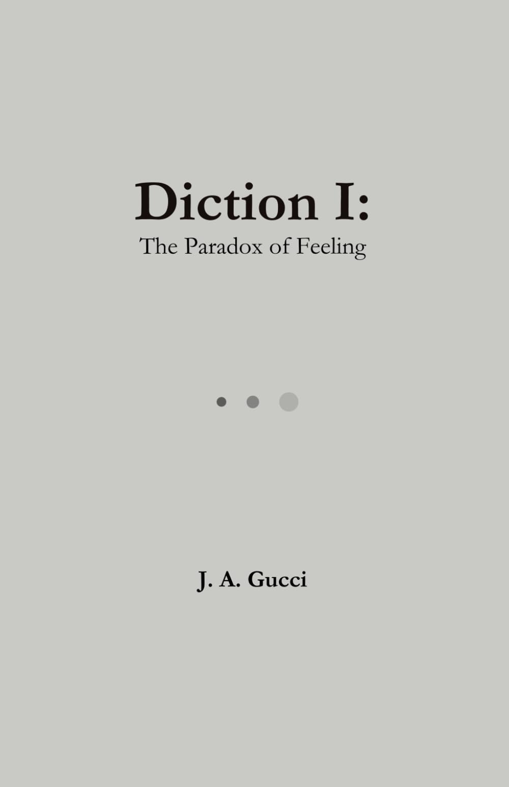 Diction I: The Paradox of Feeling: A lyrical dictionary of human emotion: 1 (The Paradox Trilogy: A Dictionary of Feeling, Faith, and Thought)