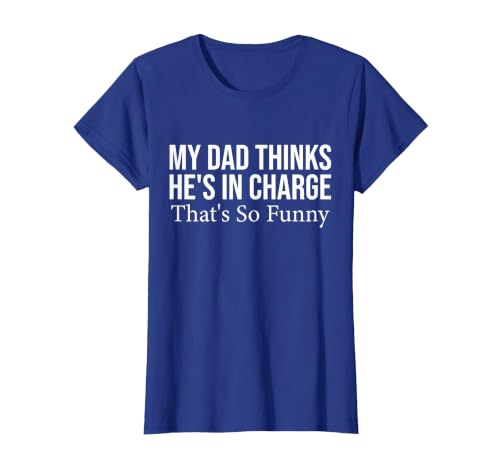 My dad Thinks he is in Charge. that´s so Funny T-Shirt, Women, Royal Blue, Small