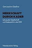  Herrschaft durch Kader: Leitung Der Gesellschaft Und Kaderpolitik In Der Ddr Am Beispiel Des Staatsapparates (Schriften Des Zentralinstituts Für ... Forschung der FU Berlin, 28, Band 28)