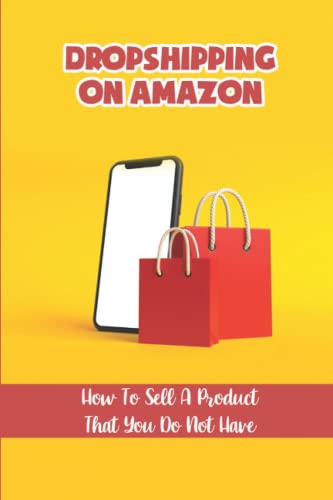 Dropshipping On Amazon: How To Sell A Product That You Do Not Have -  Independently published