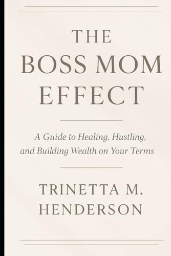 The Boss Mom Effect: A Guide To Healing, Hustling, And Building W...