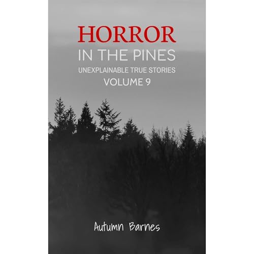 Horror in the Pines: Unexplainable True Stories, Volume 9 by Autumn Barnes episode artwork