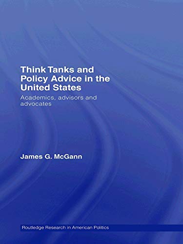 Think Tanks and Policy Advice in the US: Academics, Advisors and Advocates (Routledge Research in American Politics and Governance)