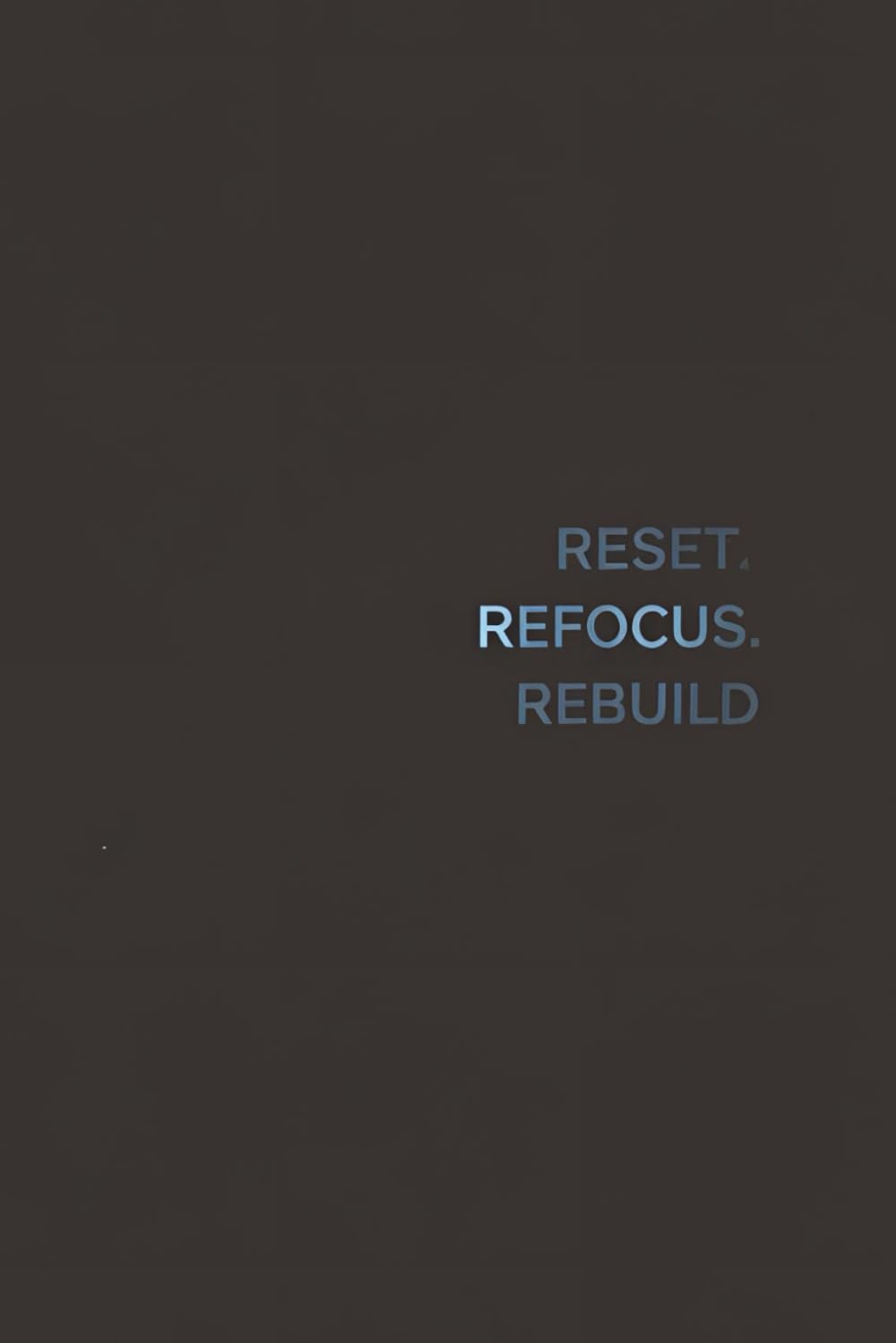 Reset. Refocus. Rebuild: A 31-Day Journal for Men to Reduce Stress, Track Progress, and Build Momentum