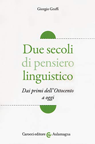  Due secoli di pensiero linguistico. Dai primi dell\'Ottocento a oggi