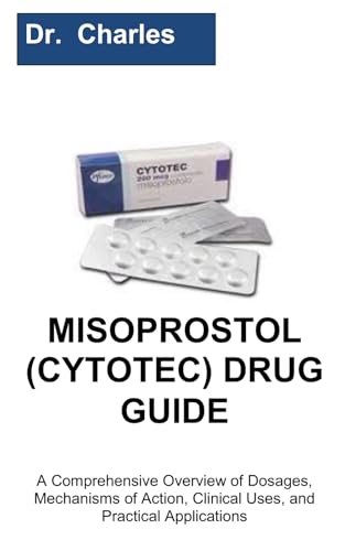 MISOPROSTOL (CYTOTEC) DRUG GUIDE: A Comprehensive Overview of Dosages, Mechanisms of Action,...