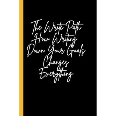 The Write Path Journal: How Writing Down Your Goals Changes Everything: Focuses on transformation and intentionality, ideal for motivational or self-help audiences.