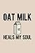 Oat Milk Heals My Soul: Funny Blank Lined Writing Book Gift For Oats Milk Drink Lovers