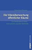 Die Videoüberwachung öffentlicher Räume: Zur Ambivalenz eines Instruments sozialer Kontrolle (Campus Forschung, 902)