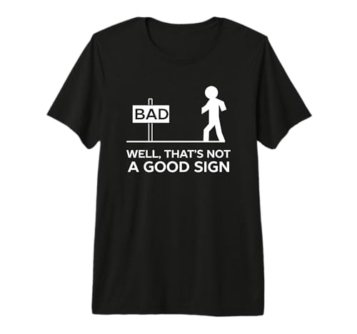 Bad Well That's Not A Good Sign Printed Funny Cotton T-Shirt Premium T-Shirt