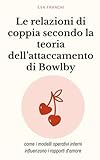 Le relazioni di coppia secondo la teoria dell’attaccamento di Bowlby:: come i modelli operativi interni influenzano i rapporti d’amore