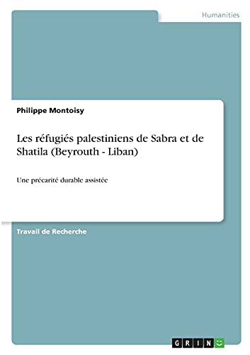 Les réfugiés palestiniens de Sabra et de Shatila (Beyrouth - Liban): Une précarité durable assistée (French Edition)