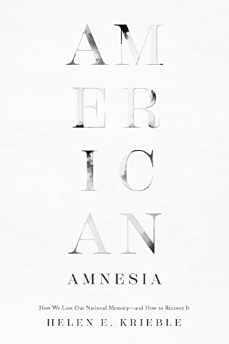 American Amnesia: How We Lost Our National Memory―and How to Recover It