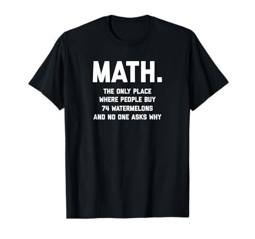 Math. The Only Place Where People Buy 74 Watermelons T-Shirt