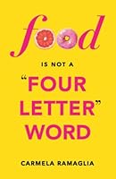 Food Is Not A Four-Letter Word: The No Diet, No Drama, No BS Way to Create a Body AND Life You Love 098286566X Book Cover