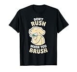 Don't Rush When You Brush Mundhygiene-Zahnbürste T-Shirt