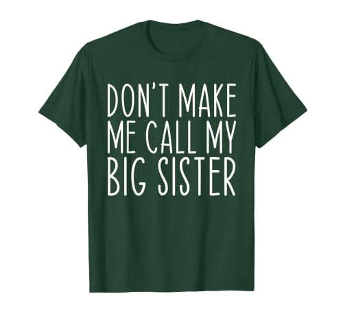 Don't Make Me Call My Big Sister Sis Funny T-Shirt, Men, Dark Green, Small