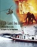 LAFD - Land, Sea & Air: A Pictorial History of the Los Angeles City Fire Department